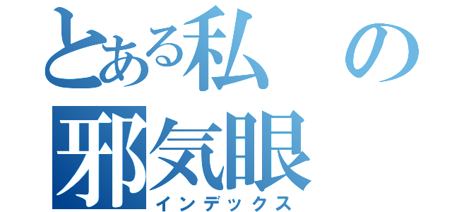 とある私の邪気眼（インデックス）