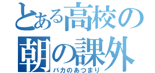 とある高校の朝の課外（バカのあつまり）