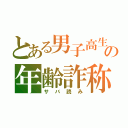 とある男子高生の年齢詐称（サバ読み）