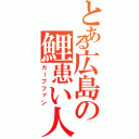 とある広島の鯉患い人（カープファン）