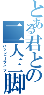 とある君との二人三脚（ハッピーライフ）