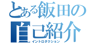 とある飯田の自己紹介（イントロダクション）