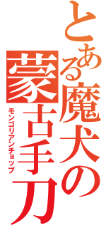 とある魔犬の蒙古手刀（モンゴリアンチョップ）