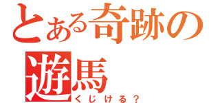 とある奇跡の遊馬（くじける？）