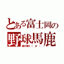 とある富士岡の野球馬鹿（道の端∑（゜Д゜））