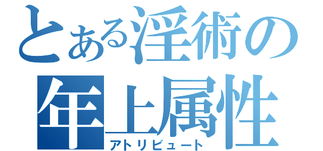 とある淫術の年上属性（アトリビュート）