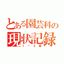 とある園芸科の現状記録（１－２組）