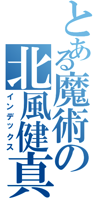 とある魔術の北風健真（インデックス）