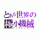 とある世界の極小機械（ナノマシン）