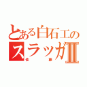 とある白石工のスラッガーⅡ（佐藤）