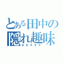 とある田中の隠れ趣味（ホモヲタク）