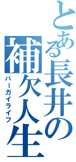 とある長井の補欠人生（バーガイライフ）