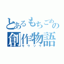 とあるもちごめの創作物語（モウソウ）