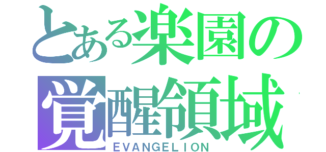 とある楽園の覚醒領域（ＥＶＡＮＧＥＬＩＯＮ）