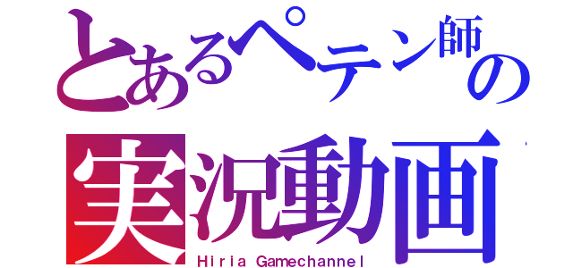 とあるペテン師の実況動画（Ｈｉｒｉａ Ｇａｍｅｃｈａｎｎｅｌ）