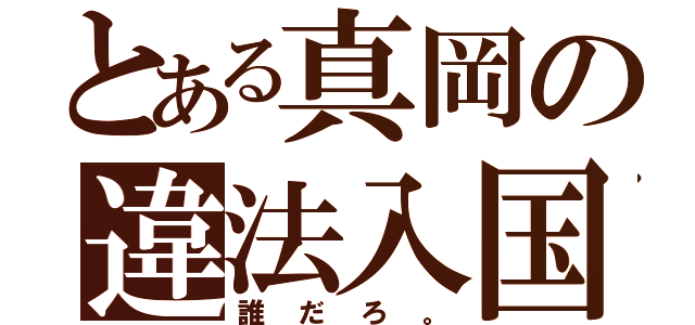 とある真岡の違法入国（誰だろ。）