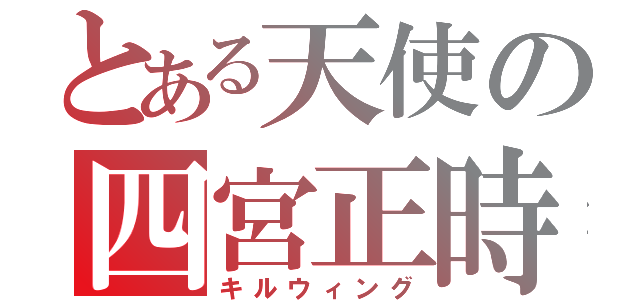 とある天使の四宮正時（キルウィング）