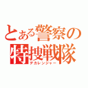 とある警察の特捜戦隊（デカレンジャー）