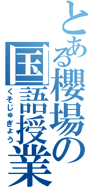 とある櫻場の国語授業（くそじゅぎょう）