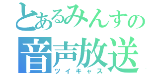 とあるみんすの音声放送（ツイキャス）