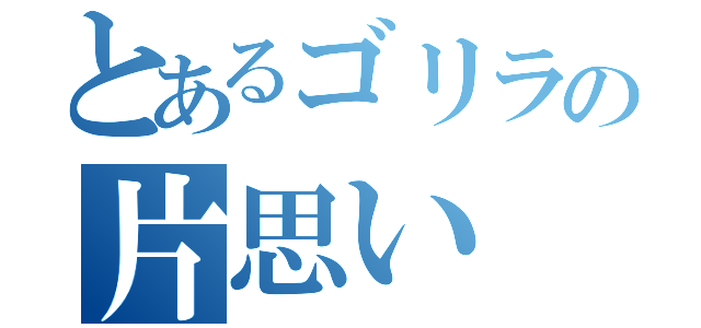 とあるゴリラの片思い（）