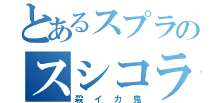 とあるスプラのスシコラ使い（殺イカ鬼）