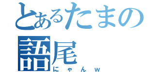 とあるたまの語尾（にゃんｗ）