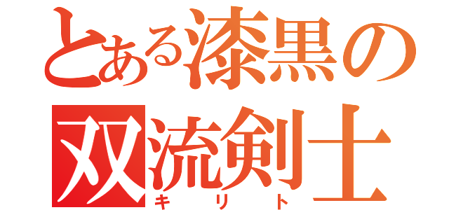 とある漆黒の双流剣士（キ リ ト）