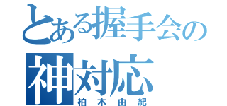 とある握手会の神対応（柏木由紀）