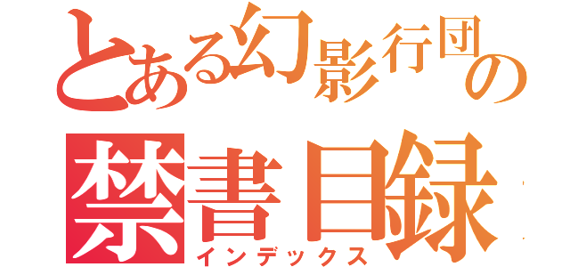 とある幻影行団の禁書目録（インデックス）