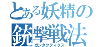 とある妖精の銃撃戦法（ガンタクティクス）