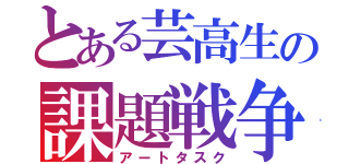 とある芸高生の課題戦争（アートタスク）