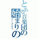 とある音楽団の始まりの日（ファーストデイ）