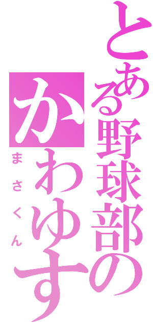 とある野球部のかわゆす担当（まさくん）