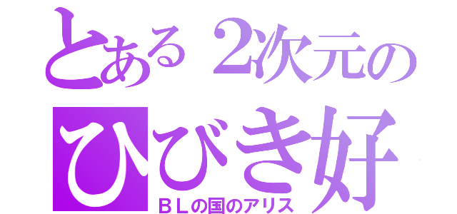 とある２次元のひびき好き（ＢＬの国のアリス）