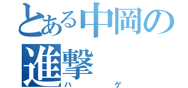 とある中岡の進撃（ハゲ）