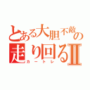 とある大胆不敵の走り回るⅡ（カートレ）