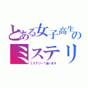 とある女子高生のミステリー（ミステリー？違います）