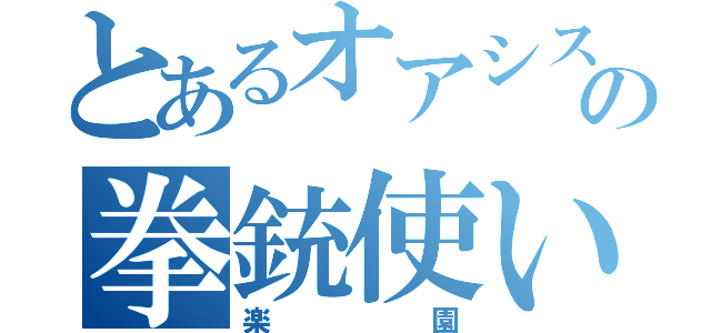 とあるオアシスの拳銃使い（楽園）