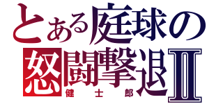 とある庭球の怒闘撃退Ⅱ（健士郎）