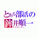 とある部活の鉾井順一（ウラガンキン）