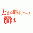 とある勝利への道は（）