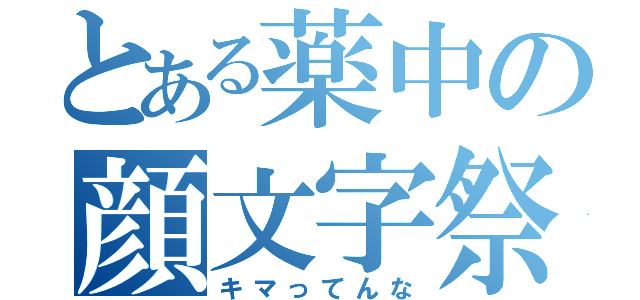 とある薬中の顔文字祭（キマってんな）