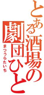 とある酒場の劇団ひとり（まつうらたいち）