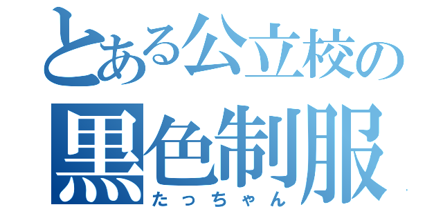 とある公立校の黒色制服（たっちゃん）