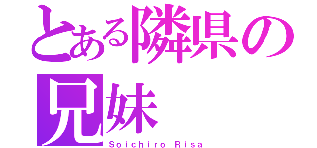 とある隣県の兄妹（Ｓｏｉｃｈｉｒｏ Ｒｉｓａ）