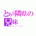 とある隣県の兄妹（Ｓｏｉｃｈｉｒｏ Ｒｉｓａ）