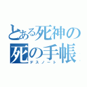 とある死神の死の手帳（デスノート）