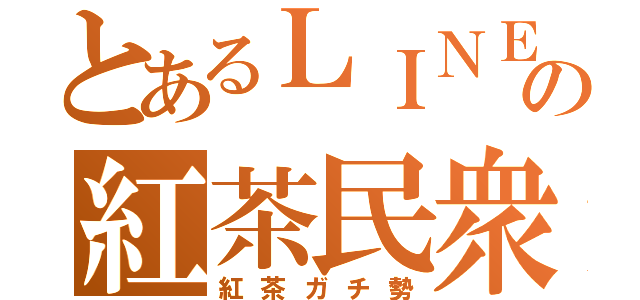 とあるＬＩＮＥの紅茶民衆（紅茶ガチ勢）