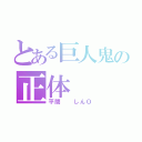 とある巨人鬼の正体（平間　　しんＯ）